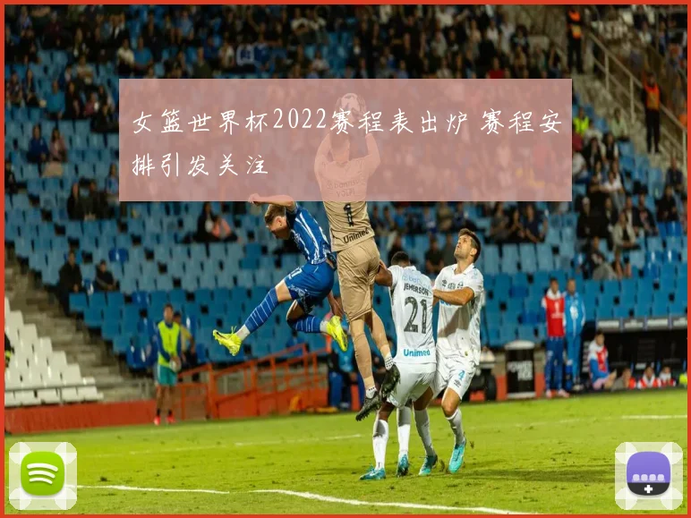 女篮世界杯2022赛程表出炉 赛程安排引发关注