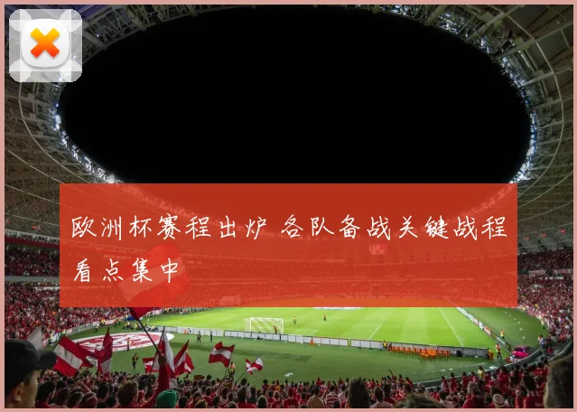 欧洲杯赛程出炉 各队备战关键战程看点集中