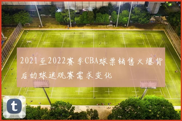 2021至2022赛季CBA球票销售火爆背后的球迷观赛需求变化