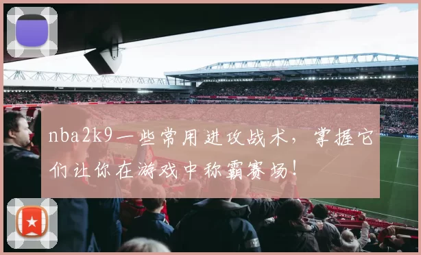 nba2k9一些常用进攻战术，掌握它们让你在游戏中称霸赛场！